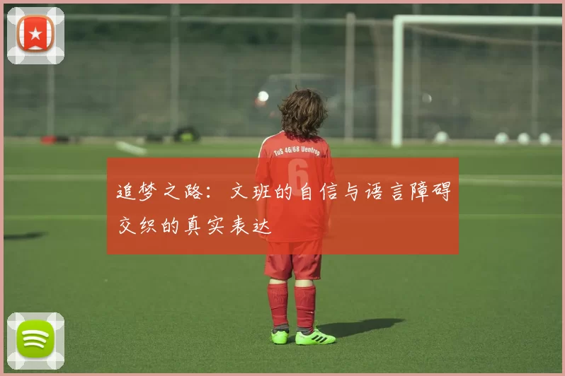 追梦之路：文班的自信与语言障碍交织的真实表达