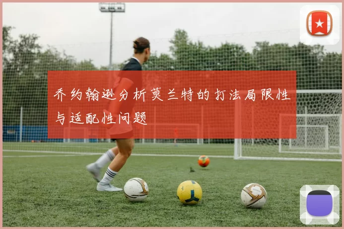 乔约翰逊分析莫兰特的打法局限性与适配性问题